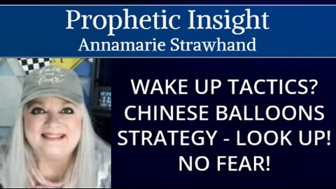 Prophetic Insight: Wake Up Tactics? Chinese Balloons - Strategy - Look Up! No Fear!