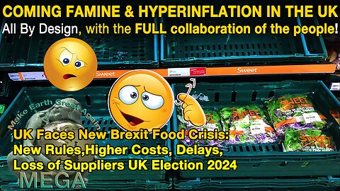 [With Subtitles] Coming Famine & Hyperinflation in the UK. All by design, and with the FULL collaboration of the people -- UK Faces New Brexit Food Crisis: New Rules, Higher Costs, Delays, Loss of Suppliers UK Election 2024
