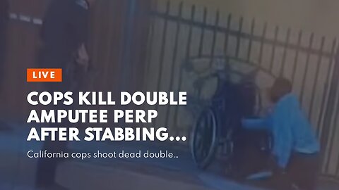 Cops kill double amputee perp after stabbing…
