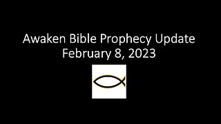 Awaken Bible Prophecy Update 2-8-23: Our Brave New World