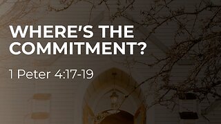 Feb. 5, 2023 - Sunday PM - MESSAGE - Where's the Commitment? (1 Peter 4:17-19)