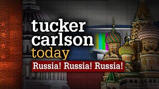 Russia! Russia! Russia! | Tucker Carlson Today