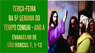 Evangelho da Terça-feira da 5ª Semana do Tempo Comum - Ano A Mc 7, 1-13