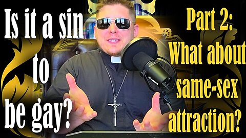 Is it a sin to be gay? (Part 2 - Is it a sin to have same-sex attraction?)