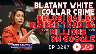 BLATANT WHITE COLLAR CRIME - PELOSI NAILED INSIDER TRADING MILLIONS ON GOOGLE | EP 3297-6PM