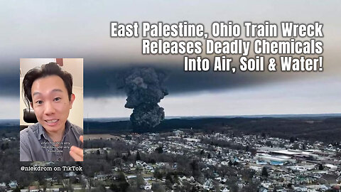 East Palestine, Ohio Train Wreck Releases Deadly Chemicals Into Air, Soil & Water!