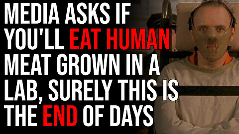 Media Asks If You'll Eat Human Meat Grown In A Lab, Surely This Is The End Of Days