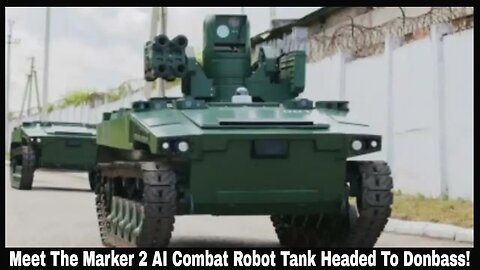 Meet The Marker 2 AI Combat Robot Tank Headed To Donbass!