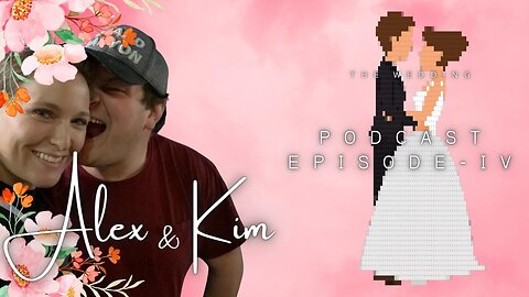 Alex & Kim's Wedding Podcast: Episode 4
