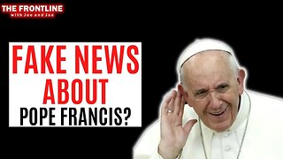 STOP Reporting FAKE NEWS About The Pope!