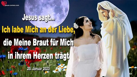 20. Januar 2023 ❤️ Ich labe Mich an der Liebe, die Meine Braut für Mich in ihrem Herzen trägt