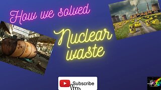 How we solved Nuclear waste problem