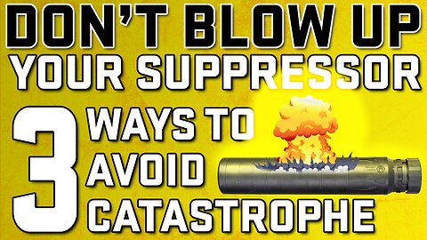 Suppressors 101: Don't Blow Up Your Suppressor...3 Ways To Avoid Catastrophe