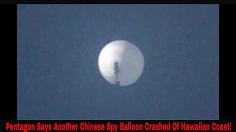 Pentagon Says Another Chinese Spy Balloon Crashed Of Hawaiian Coast!