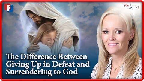 The Hope Report: The Difference Between Giving Up in Defeat and Surrendering to God with Hope