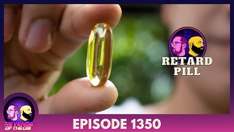 Episode 1350: Retard Pill