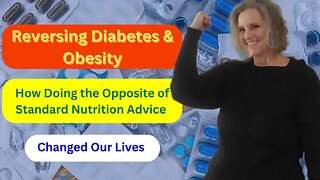 Reversing Diabetes & Obesity: How Doing the Opposite of Standard Nutrition Advice Changed Our Lives