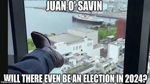 Juan O' Savin: Will There Even Be An Election in 2024? (Video)