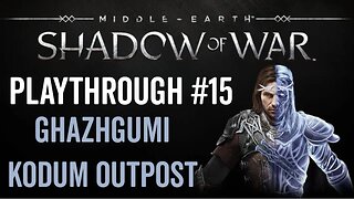 Middle-earth: Shadow of War - Playthrough 15 - Ghazhgumi Kodum Outpost