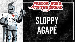 SLOPPY AGAPÉ / Pastor Bob's Coffee Break