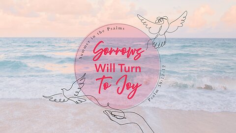 Summer in the Psalms: SORROWS WILL TURN TO JOY