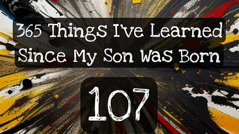 107/365 things I’ve learned since my son was born
