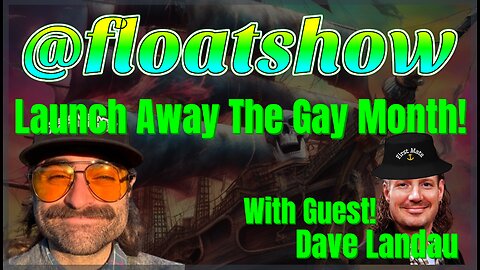 Launch Away The Gay Month! With Guest Dave Landau | Floatshow [LIVE]