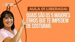 AULA 1: Os 5 Erros Que Te Impedem de Aprender a Costurar