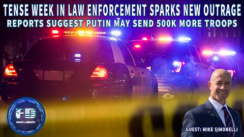 Tense Week In Law Enforcement Sparks New Outrage - Reports Suggest Putin May Send 500K more Troops