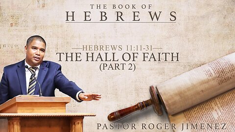 The Hall of Faith (Part 2) - Hebrews 11: 11-31) | Pastor Roger Jimenez