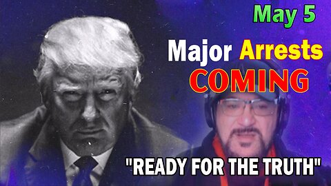 Major Decode HUGE Intel May 5: "Major Arrests Coming: READY FOR THE TRUTH"