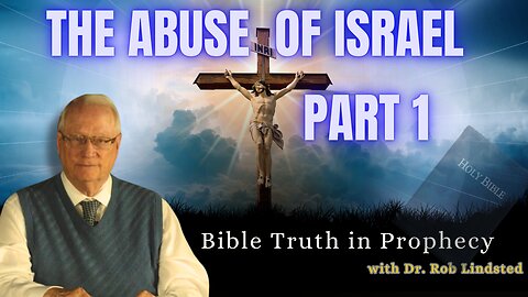 The Abuse of Israel with Dr. Rob Lindsted - Part 1