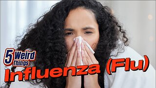 5 Weird Things - Influenza (Flu)