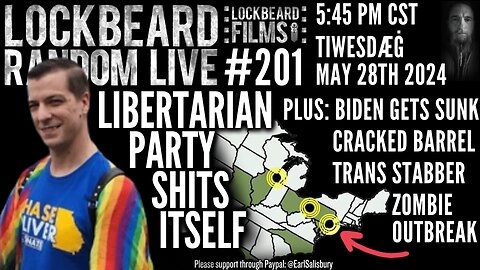LOCKBEARD RANDOM LIVE #201. Libertarian Party Shits Itsellf