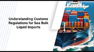 The Expert Guide to Customs Regulations for Imports by Sea Bulk Liquid Transport
