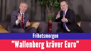 Frihetsmorgon - "Wallenberg kräver att Sverige dumpar kronan och går över till Euro"