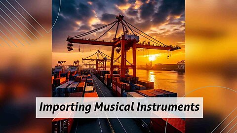 Importation Process for Musical Instruments Explained