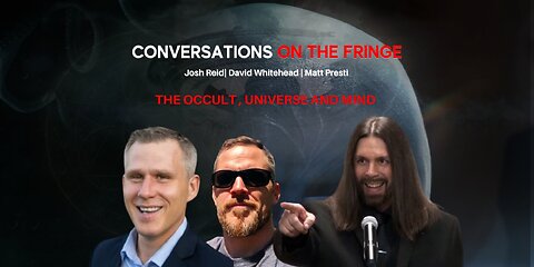 The Occult, Universe and Mind w/ David Whitehead and Matt Presti | Conversations On The Fringe