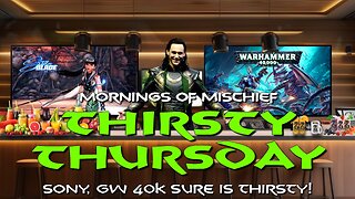 Mornings of Mischief Thursty Thursday Sony, GW 40k sure is THIRSTY!