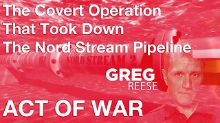 The Covert Operation That Took Down The Nord Stream Pipeline - Greg Reese