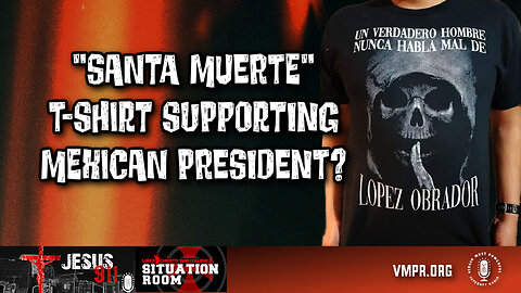 01 May 24, Jesus 911: Santa Muerte T-Shirt Supporting Mexican President?
