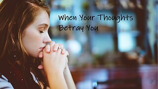 When Your Thoughts Betray You