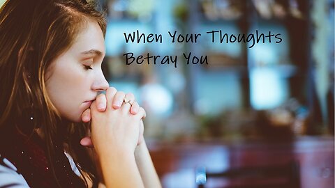 When Your Thoughts Betray You
