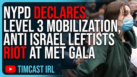 NYPD Declares LEVEL 3 MOBILIZATION As Anti Israel Leftists RIOT At Met Gala