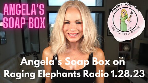 Angela's Soap Box on Raging Elephants Radio 1.28.23