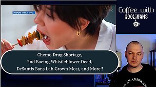 Chemo Drug Shortage, 2nd Boeing Whistleblower Dead, DeSantis Bans Lab-Grown Meat, and More!!