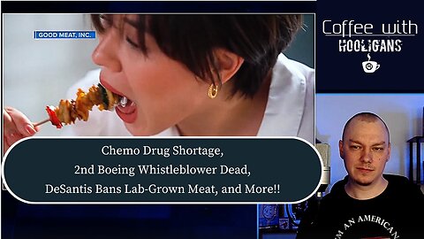 Chemo Drug Shortage, 2nd Boeing Whistleblower Dead, DeSantis Bans Lab-Grown Meat, and More!!