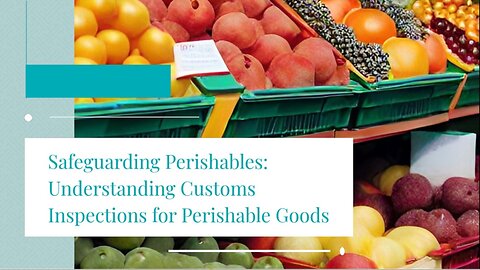 Importing Perishables: Navigating Customs Inspections for Fresh Imports
