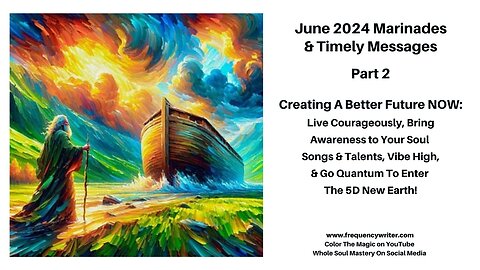 June 2024 Marinades: Creating A Better Future NOW ~ Live Courageously, Vibe High, & Go Quantum!