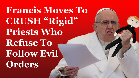 Francis Moves To CRUSH Rigid Priests Who Refuse To Follow Evil Orders